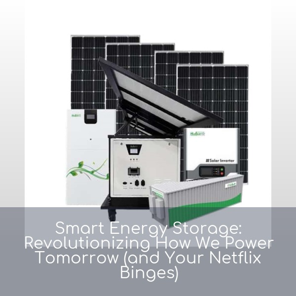 Smart Energy Storage: Revolutionizing How We Power Tomorrow (and Your Netflix Binges)